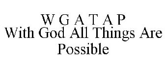 W G A T A P WITH GOD ALL THINGS ARE POSS