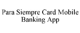 PARA SIEMPRE CARD MOBILE BANKING APP