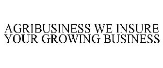AGRIBUSINESS WE INSURE YOUR GROWING BUSINESS