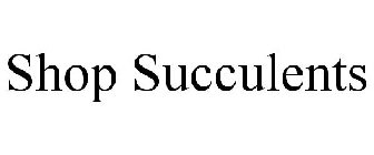 SHOP SUCCULENTS