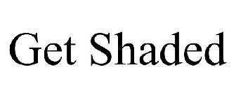 GET SHADED