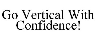 GO VERTICAL WITH CONFIDENCE!