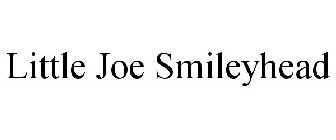 LITTLE JOE SMILEYHEAD