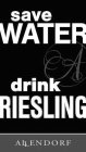 SAVE WATER A DRINK RIESLING ALLENDORF A