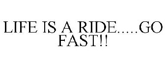 LIFE IS A RIDE.....GO FAST!!