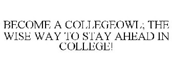 BECOME A COLLEGEOWL; THE WISE WAY TO STAY AHEAD IN COLLEGE!