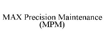 MAX PRECISION MAINTENANCE (MPM)