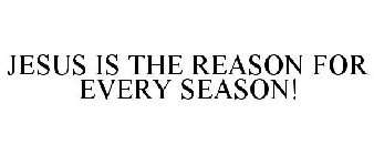 JESUS IS THE REASON FOR EVERY SEASON!