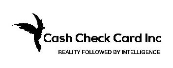 CASH CHECK CARD INC REALITY FOLLOWED BY INTELLIGENCE