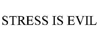 STRESS IS EVIL