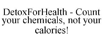 DETOXFORHEALTH - COUNT YOUR CHEMICALS, NOT YOUR CALORIES!