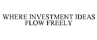 WHERE INVESTMENT IDEAS FLOW FREELY