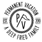 PV PERMANENT VACATION A DEEP FRIED FAMILY EST. 2010