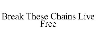 BREAK THESE CHAINS LIVE FREE