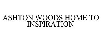 ASHTON WOODS HOME TO INSPIRATION