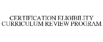 CERTIFICATION ELIGIBILITY CURRICULUM REVIEW PROGRAM