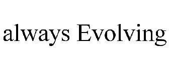 ALWAYS EVOLVING