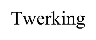 TWERKING