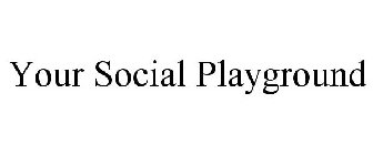YOUR SOCIAL PLAYGROUND
