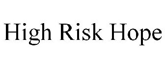 HIGH RISK HOPE