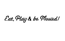 EAT, PLAY & BE MOVIED!