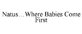 NATUS...WHERE BABIES COME FIRST
