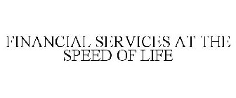 FINANCIAL SERVICES @ THE SPEED OF LIFE