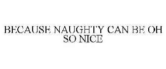 BECAUSE NAUGHTY CAN BE OH SO NICE