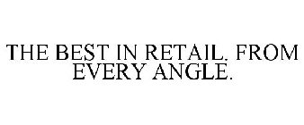 THE BEST IN RETAIL. FROM EVERY ANGLE.