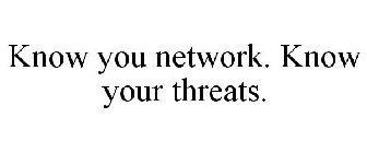 KNOW YOUR NETWORK. KNOW YOUR THREATS.