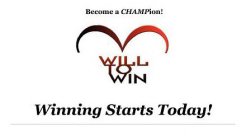 BECOME A CHAMPION! WILL TO WIN WINNING STARTS TODAY!