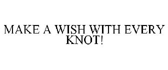 MAKE A WISH WITH EVERY KNOT!