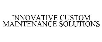 INNOVATIVE CUSTOM MAINTENANCE SOLUTIONS