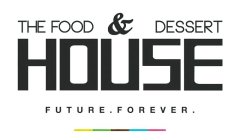 THE FOOD & DESSERT HOUSE FUTURE. FOREVER.