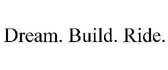 DREAM. BUILD. RIDE.