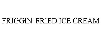 FRIGGIN' FRIED ICE CREAM