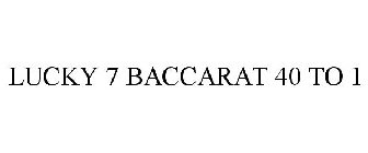 LUCKY 7 BACCARAT 40 TO 1