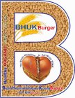 B BHUK BURGER HEALTHY ORGANIC VEGETABLES THE WHOLE WORLD VOW TO EAT  WHOLE WHEAT 3 IN 1 BETTER HEALTHIER UNIQUELY KICKING BURGER BHUK BURGER.COM
