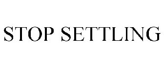 STOP SETTLING