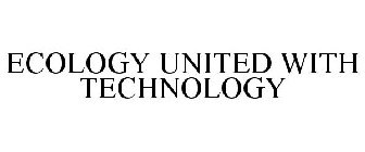 ECOLOGY UNITED WITH TECHNOLOGY