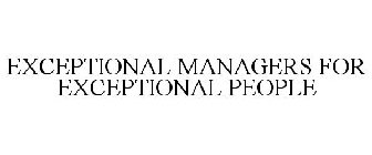 EXCEPTIONAL MANAGERS FOR EXCEPTIONAL PEOPLE