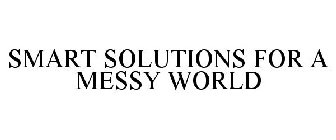 SMART SOLUTIONS FOR A MESSY WORLD