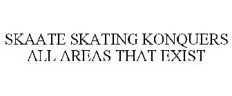 SKAATE SKATING KONQUERS ALL AREAS THAT EXIST