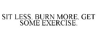 SIT LESS. BURN MORE. GET SOME EXERCISE.