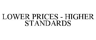 LOWER PRICES - HIGHER STANDARDS