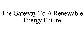 THE GATEWAY TO A RENEWABLE ENERGY FUTURE