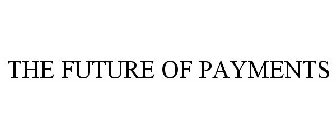 THE FUTURE OF PAYMENTS