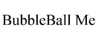 BUBBLEBALL ME