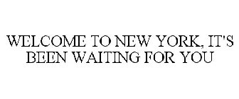 WELCOME TO NEW YORK, IT'S BEEN WAITING FOR YOU