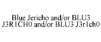 BLUE JERICHO AND/OR BLU3 J3R1CH0 AND/OR BLU3 J3R1CH0